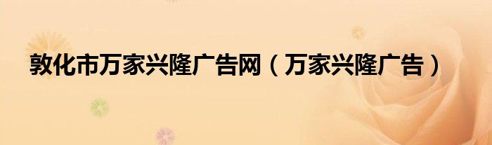 敦化市万家兴隆广告网（万家兴隆广告）