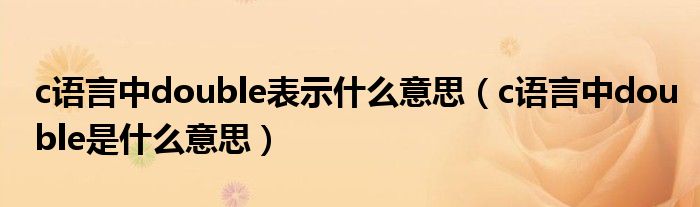 c语言中double表示什么意思（c语言中double是什么意思）