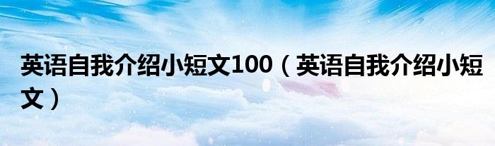 英语自我介绍小短文100（英语自我介绍小短文）