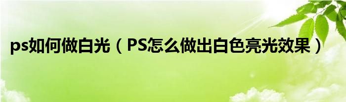 ps如何做白光（PS怎么做出白色亮光效果）