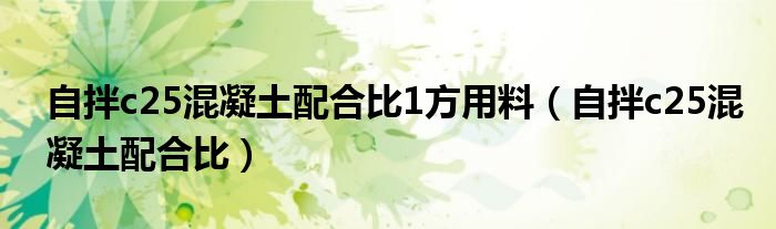 自拌c25混凝土配合比1方用料（自拌c25混凝土配合比）