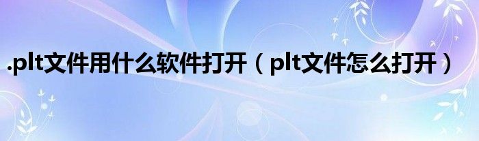 .plt文件用什么软件打开（plt文件怎么打开）