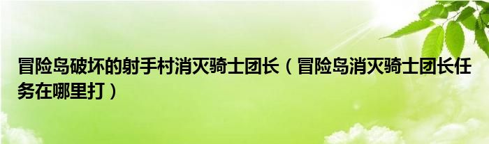 冒险岛破坏的射手村消灭骑士团长（冒险岛消灭骑士团长任务在哪里打）