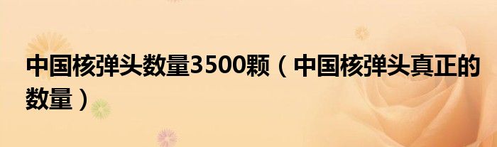 中国核弹头数量3500颗（中国核弹头真正的数量）