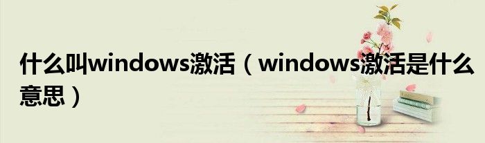 什么叫windows激活（windows激活是什么意思）