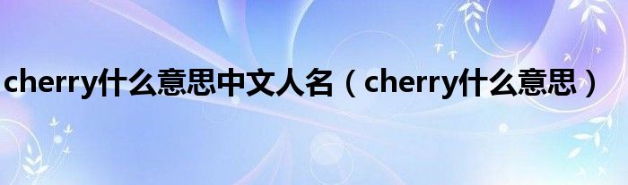 cherry什么意思中文人名（cherry什么意思）