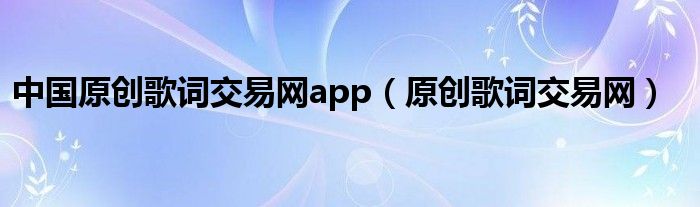 中国原创歌词交易网app（原创歌词交易网）