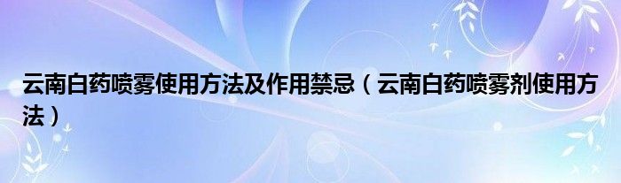 云南白药喷雾使用方法及作用禁忌（云南白药喷雾剂使用方法）