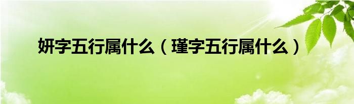 妍字五行属什么（瑾字五行属什么）