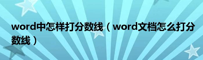 word中怎样打分数线（word文档怎么打分数线）