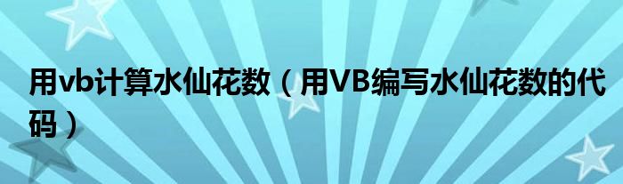 用vb计算水仙花数（用VB编写水仙花数的代码）