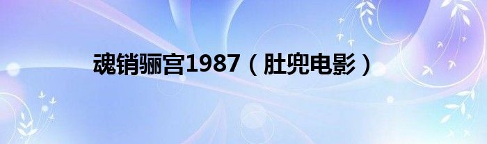 魂销骊宫1987（肚兜电影）