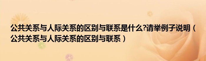 公共关系与人际关系的区别与联系是什么?请举例子说明（公共关系与人际关系的区别与联系）