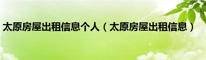 太原房屋出租信息个人（太原房屋出租信息）