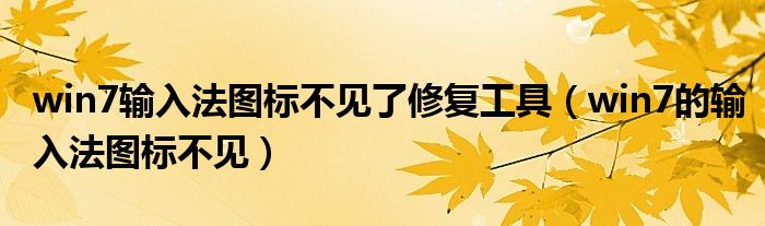 win7输入法图标不见了修复工具（win7的输入法图标不见）