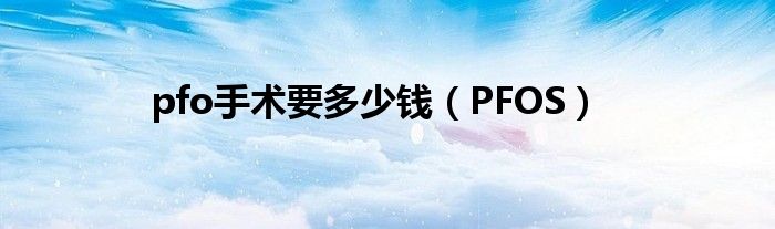 pfo手术要多少钱（PFOS）