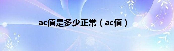 ac值是多少正常（ac值）