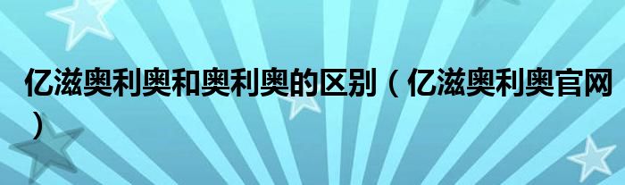 亿滋奥利奥和奥利奥的区别（亿滋奥利奥官网）