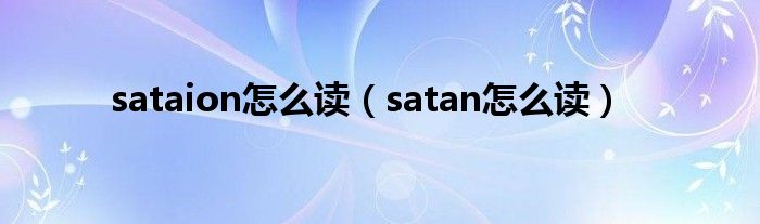 sataion怎么读（satan怎么读）