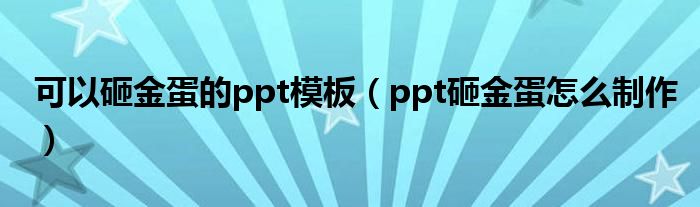 可以砸金蛋的ppt模板（ppt砸金蛋怎么制作）