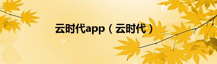 云时代app（云时代）