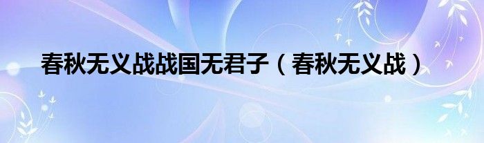 春秋无义战战国无君子（春秋无义战）