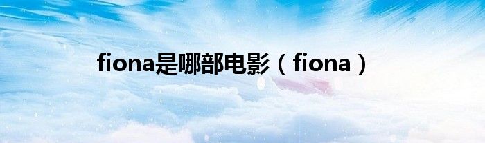 fiona是哪部电影（fiona）