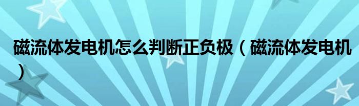 磁流体发电机怎么判断正负极（磁流体发电机）