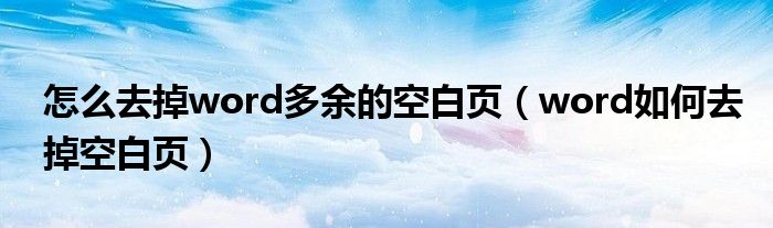 怎么去掉word多余的空白页（word如何去掉空白页）