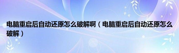 电脑重启后自动还原怎么破解啊（电脑重启后自动还原怎么破解）