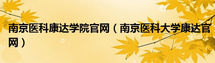 南京医科康达学院官网（南京医科大学康达官网）