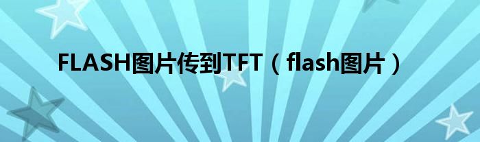 FLASH图片传到TFT（flash图片）