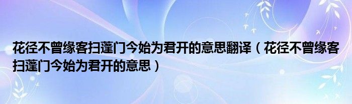 花径不曾缘客扫蓬门今始为君开的意思翻译（花径不曾缘客扫蓬门今始为君开的意思）