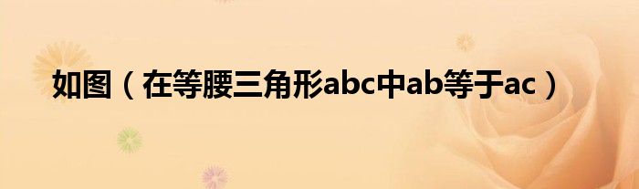 如图（在等腰三角形abc中ab等于ac）