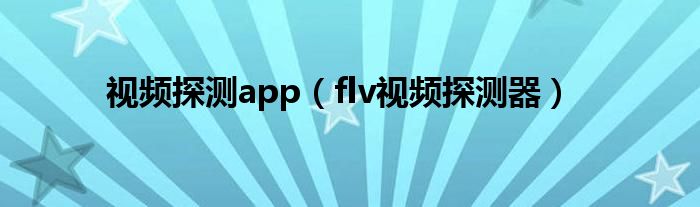 视频探测app（flv视频探测器）