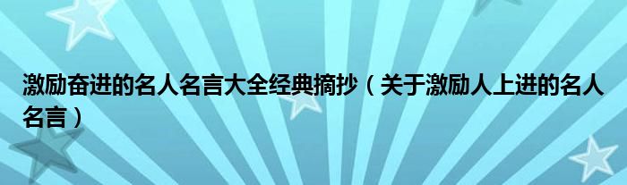 激励奋进的名人名言大全经典摘抄（关于激励人上进的名人名言）