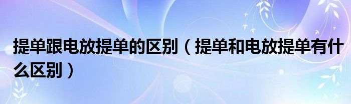 提单跟电放提单的区别（提单和电放提单有什么区别）