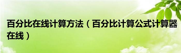 百分比在线计算方法（百分比计算公式计算器在线）