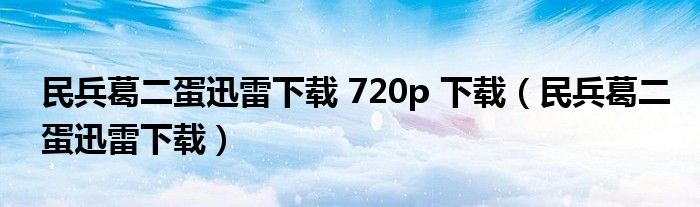 民兵葛二蛋迅雷下载 720p 下载（民兵葛二蛋迅雷下载）