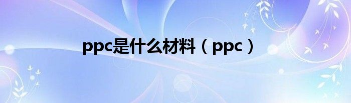 ppc是什么材料（ppc）