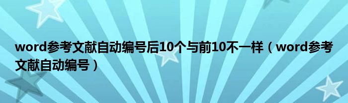 word参考文献自动编号后10个与前10不一样（word参考文献自动编号）