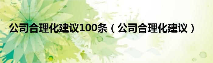 公司合理化建议100条（公司合理化建议）