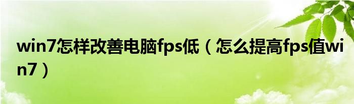 win7怎样改善电脑fps低（怎么提高fps值win7）