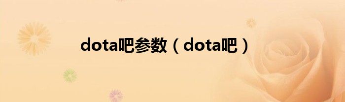 dota吧参数（dota吧）