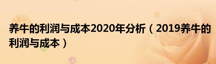 养牛的利润与成本2020年分析（2019养牛的利润与成本）