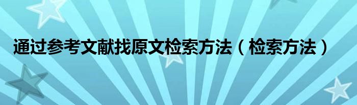 通过参考文献找原文检索方法（检索方法）