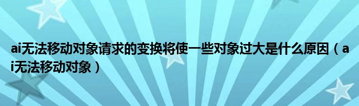 ai无法移动对象请求的变换将使一些对象过大是什么原因（ai无法移动对象）