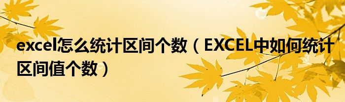 excel怎么统计区间个数（EXCEL中如何统计区间值个数）