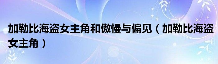 加勒比海盗女主角和傲慢与偏见（加勒比海盗女主角）