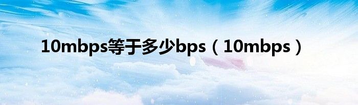 10mbps等于多少bps（10mbps）